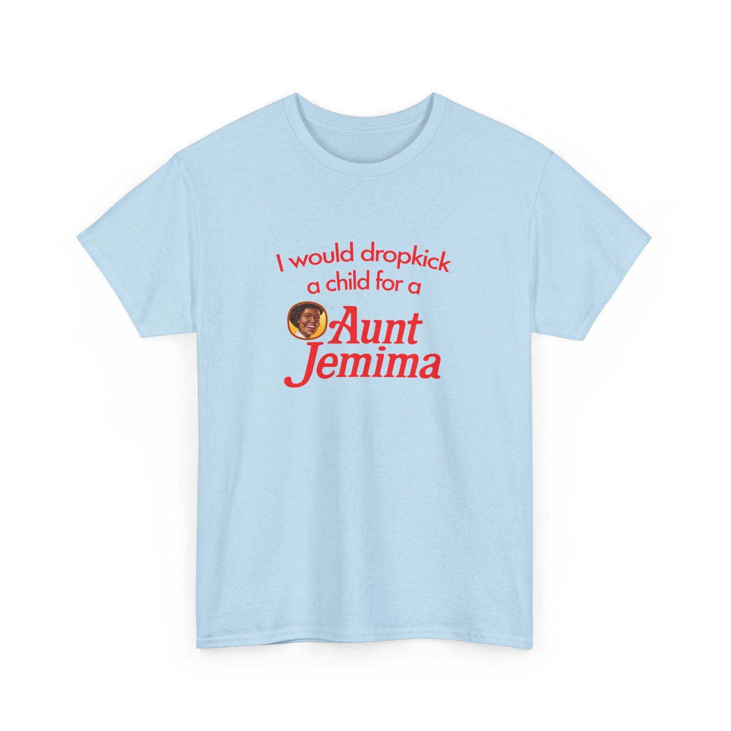 I Would Dropkick A Child For A Aunt Jemima T-Shirt