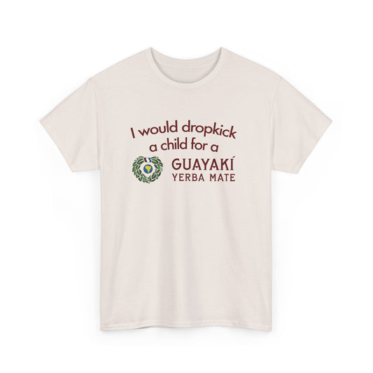 I Would Dropkick A Child For A Guayaki Yerba Mate T-Shirt