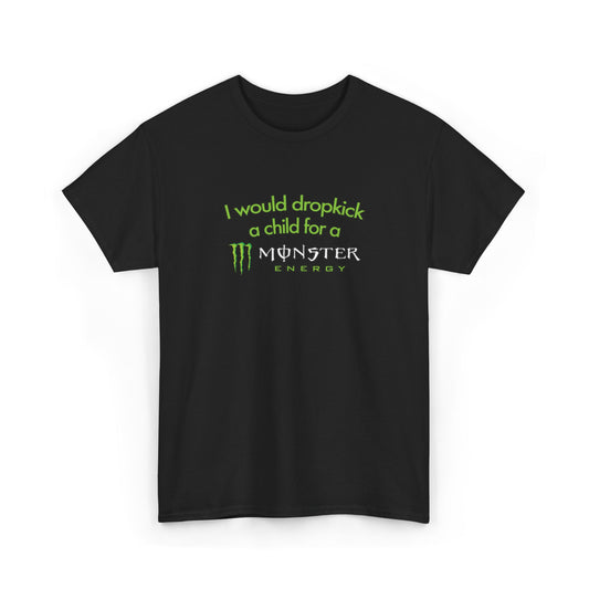 I Would Dropkick A Child For A Monster Tee