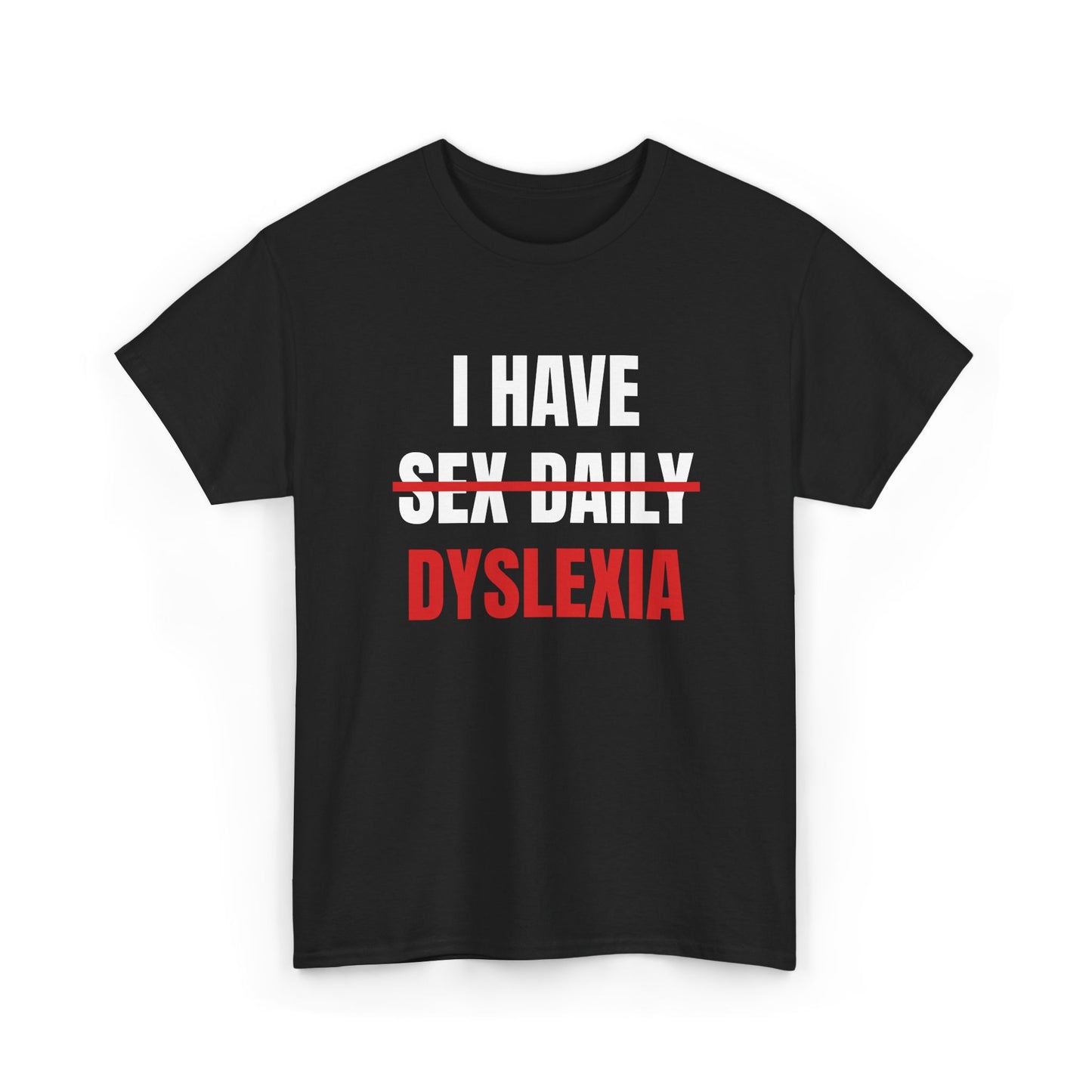 I Have (Sex Daily) Dyslexia Tee