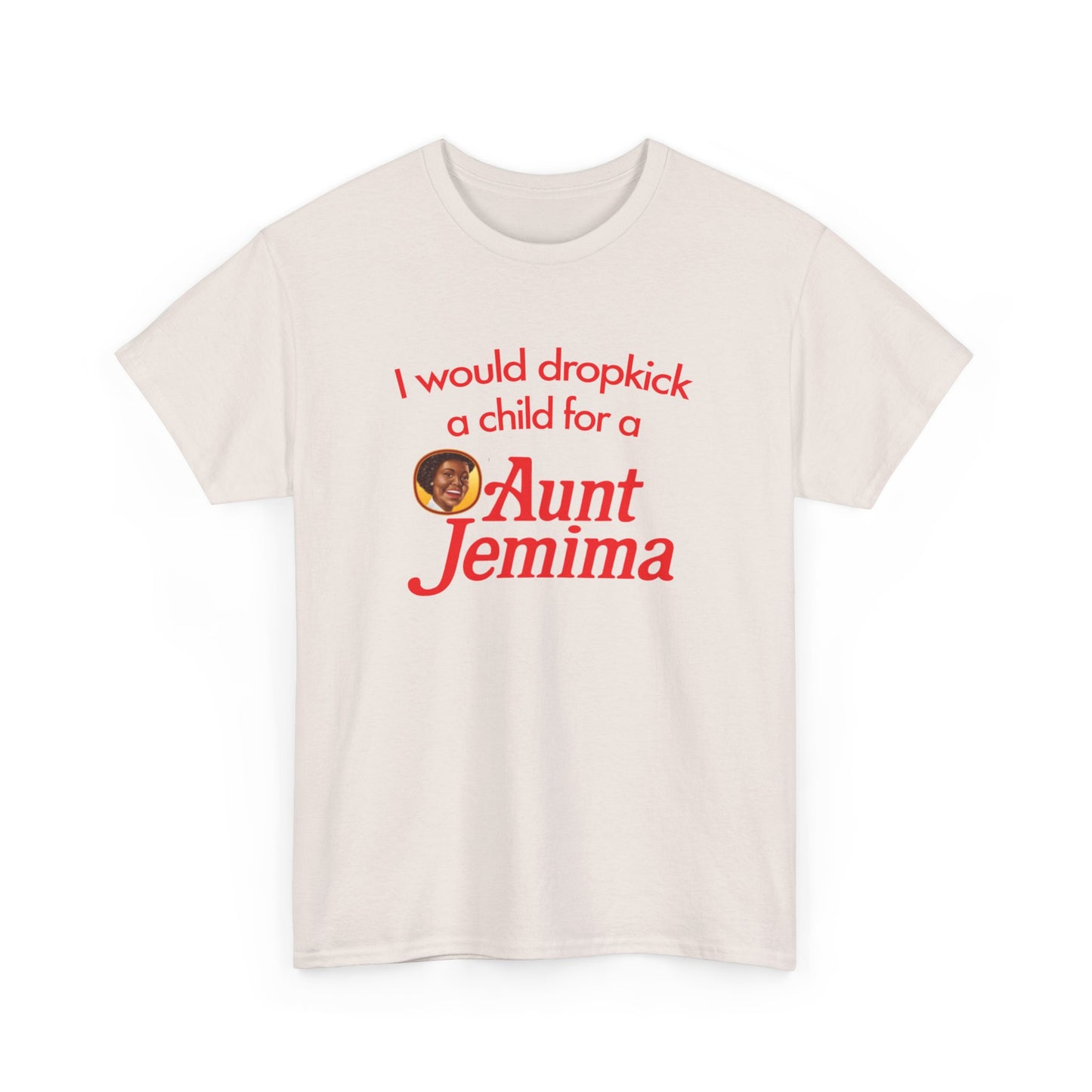 I Would Dropkick A Child For A Aunt Jemima T-Shirt