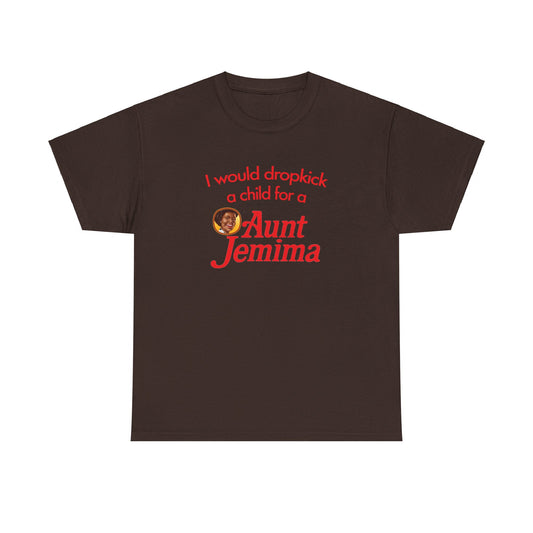 I Would Dropkick A Child For A Aunt Jemima T-Shirt