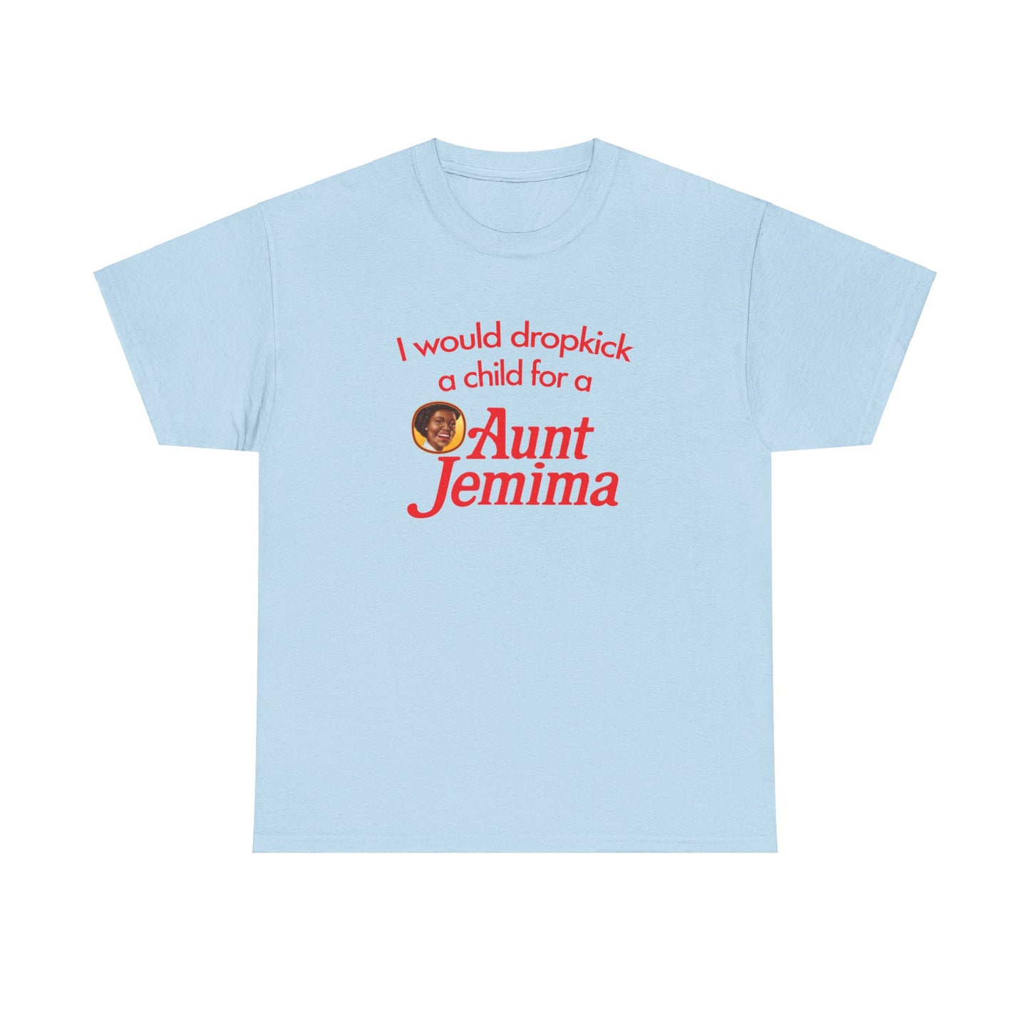 I Would Dropkick A Child For A Aunt Jemima T-Shirt