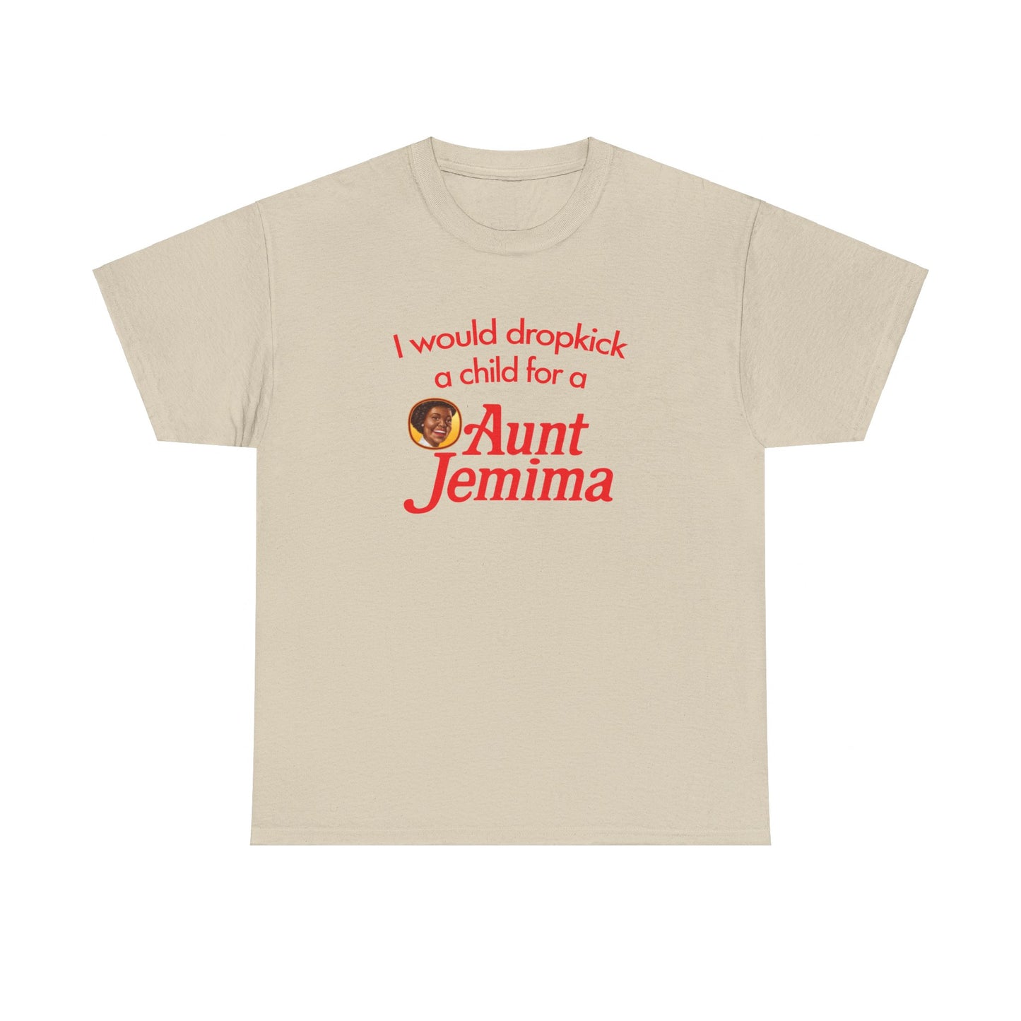 I Would Dropkick A Child For A Aunt Jemima T-Shirt