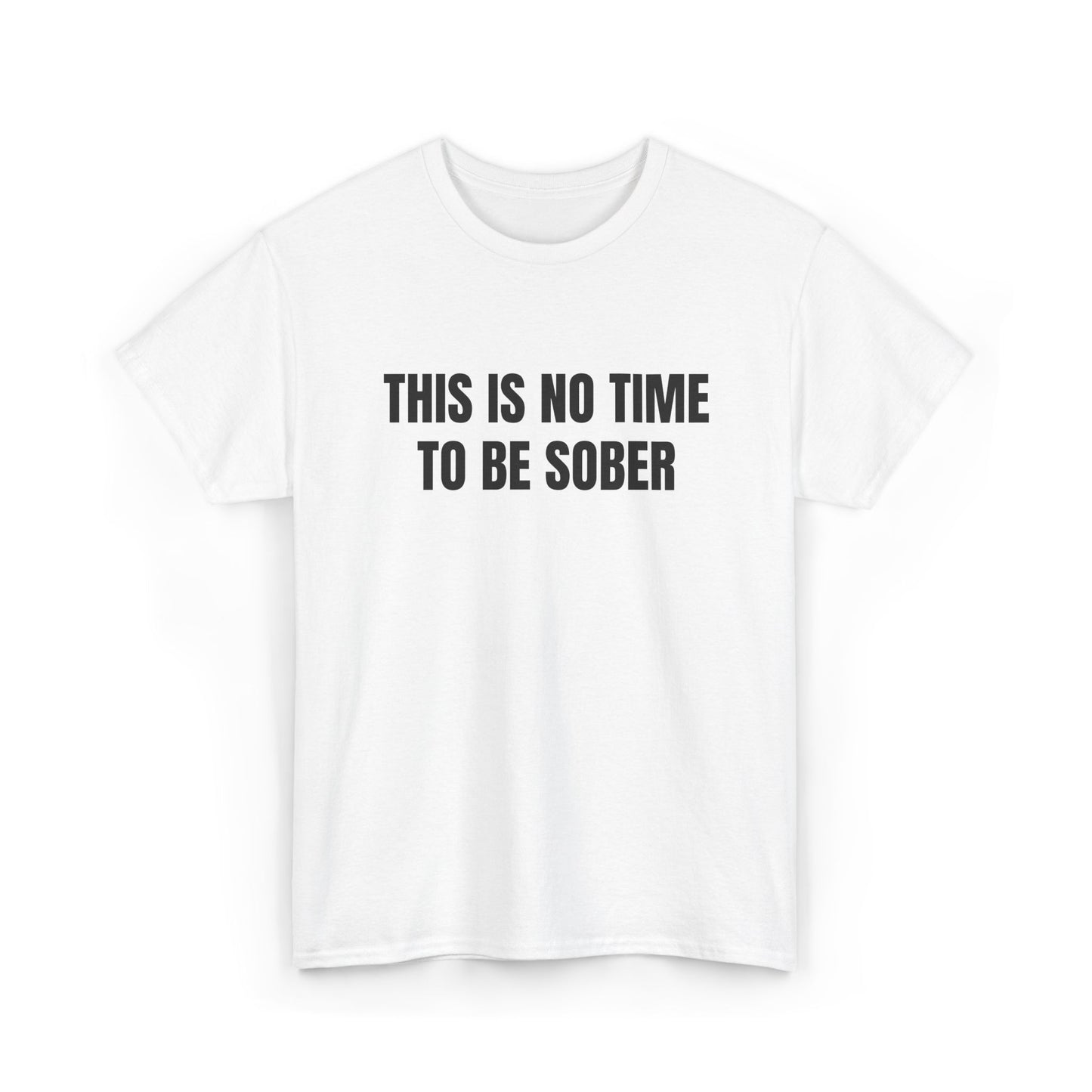 This Is No Time To Be Sober Tee