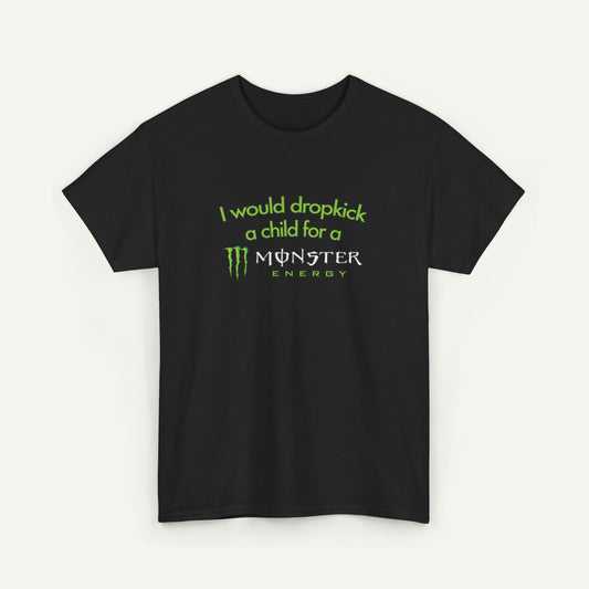 I Would Dropkick A Child For A Monster T-Shirt