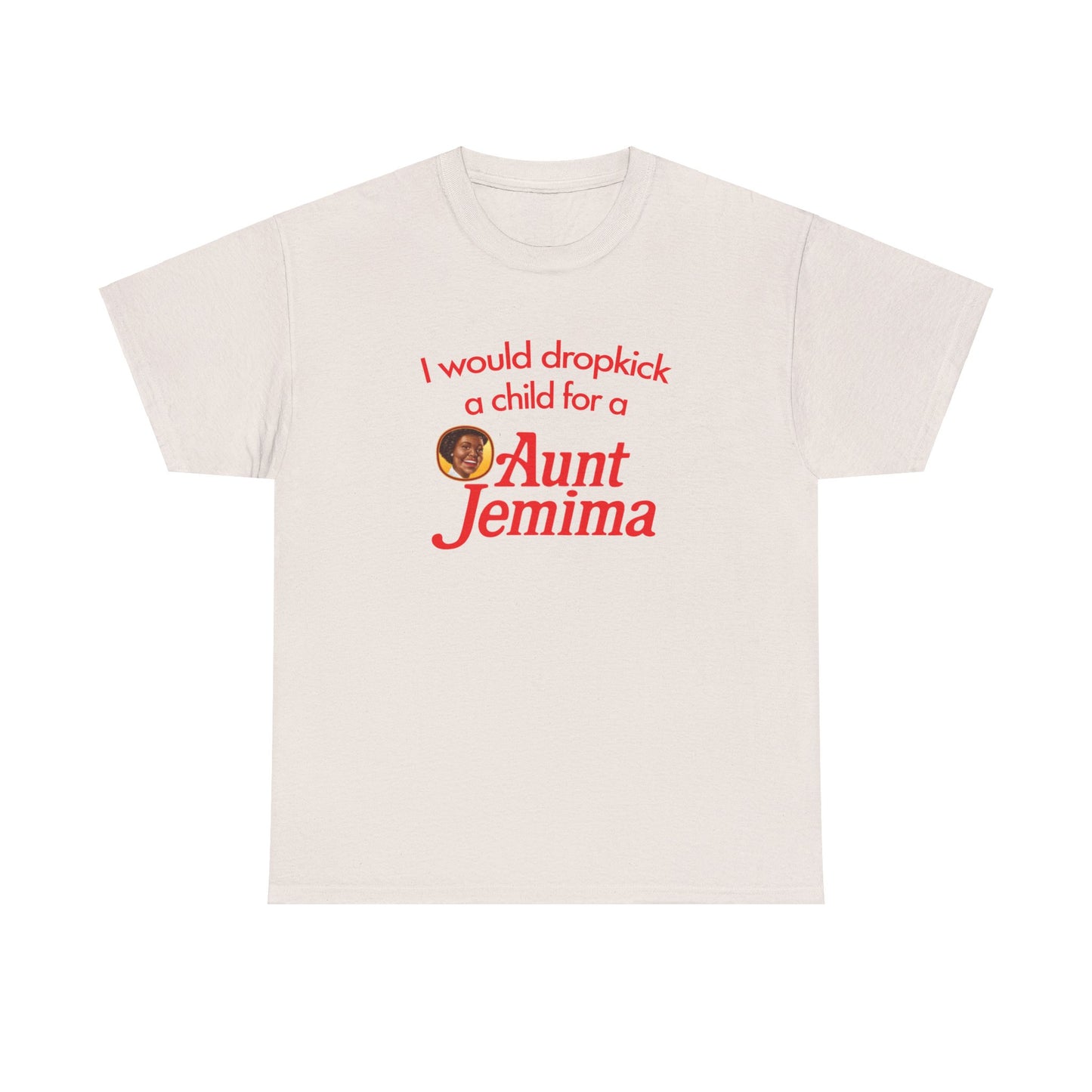 I Would Dropkick A Child For A Aunt Jemima T-Shirt